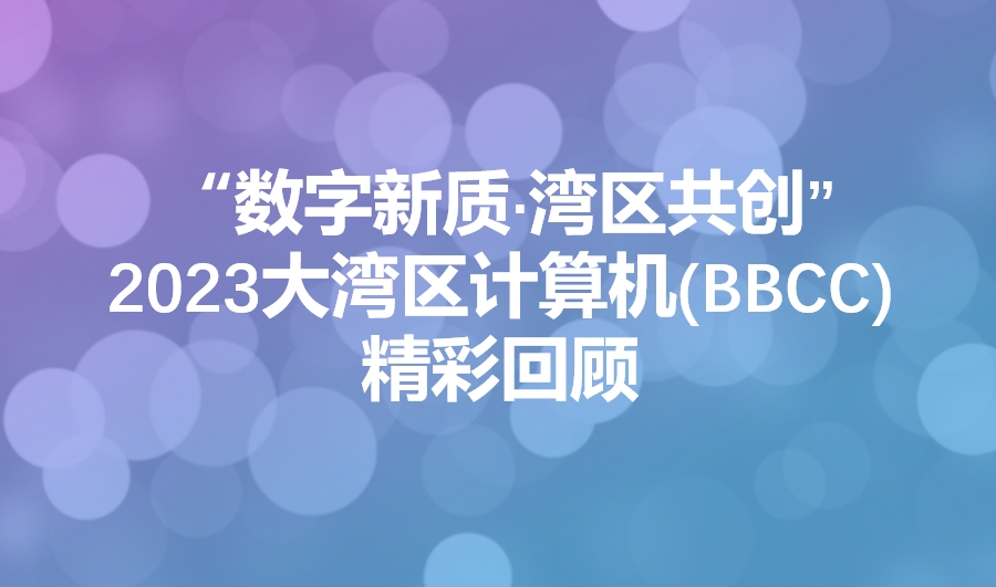 “数字新质·湾区共创”2023大湾区计算机(BBCC)精彩回顾